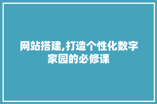网站搭建,打造个性化数字家园的必修课 网站搭建,打造个性化数字家园的必修课 百度算法