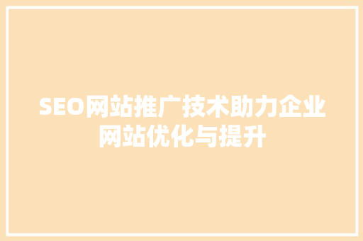 SEO网站推广技术助力企业网站优化与提升