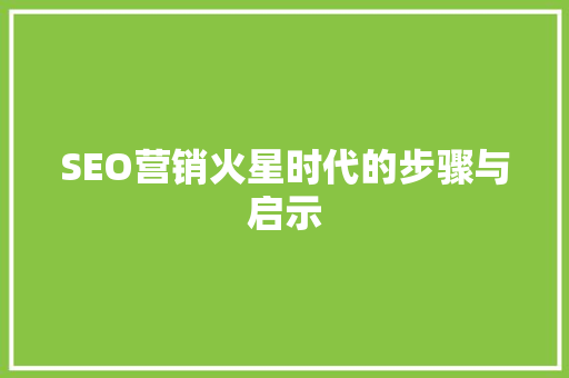 SEO营销火星时代的步骤与启示