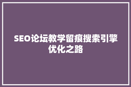 SEO论坛教学留痕搜索引擎优化之路