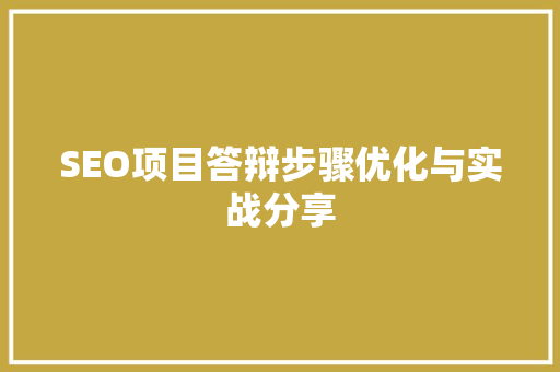 SEO项目答辩步骤优化与实战分享 网站优化