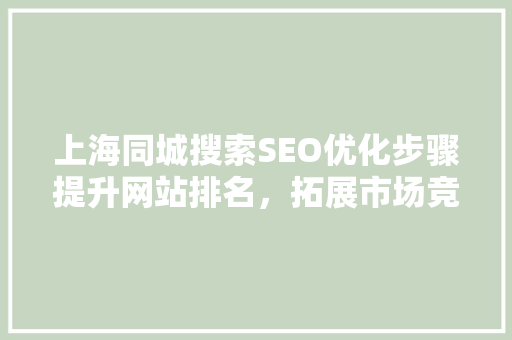 上海同城搜索SEO优化步骤提升网站排名，拓展市场竞争力
