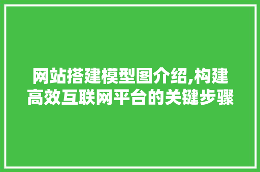 网站搭建模型图介绍,构建高效互联网平台的关键步骤 网站搭建模型图介绍,构建高效互联网平台的关键步骤 AI技术学习