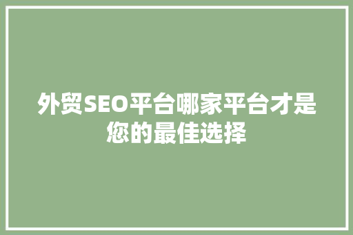 外贸SEO平台哪家平台才是您的最佳选择