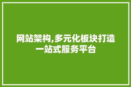 网站架构,多元化板块打造一站式服务平台