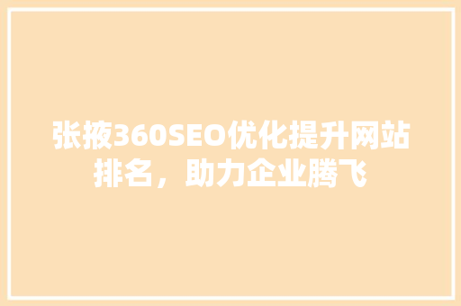 张掖360SEO优化提升网站排名，助力企业腾飞