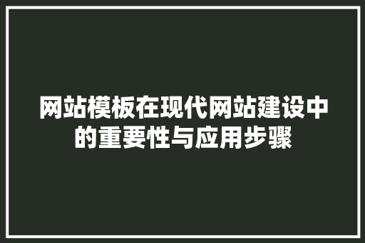 网站模板在现代网站建设中的重要性与应用步骤 网站模板在现代网站建设中的重要性与应用步骤 搜狗优化