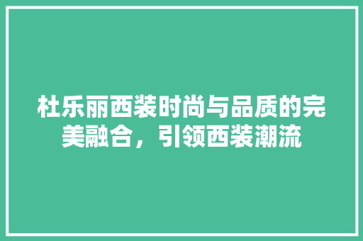 杜乐丽西装时尚与品质的完美融合，引领西装潮流