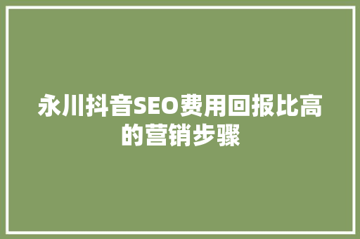 永川抖音SEO费用回报比高的营销步骤