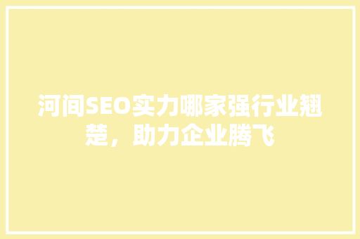 河间SEO实力哪家强行业翘楚，助力企业腾飞 头条优化