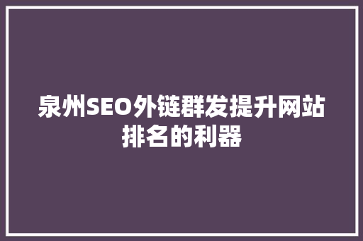 泉州SEO外链群发提升网站排名的利器