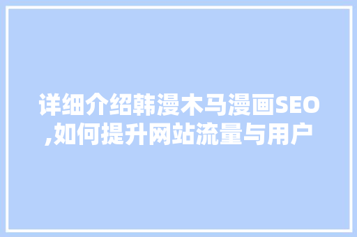 详细介绍韩漫木马漫画SEO,如何提升网站流量与用户粘性 360搜优化