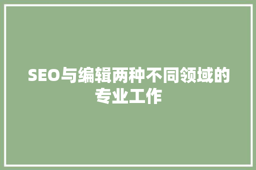 SEO与编辑两种不同领域的专业工作