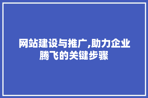 网站建设与推广,助力企业腾飞的关键步骤 网站建设与推广,助力企业腾飞的关键步骤 360搜优化
