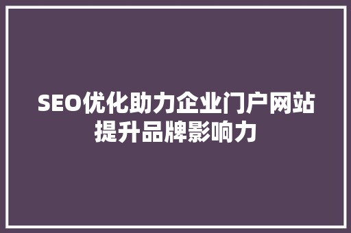SEO优化助力企业门户网站提升品牌影响力 小程序开发