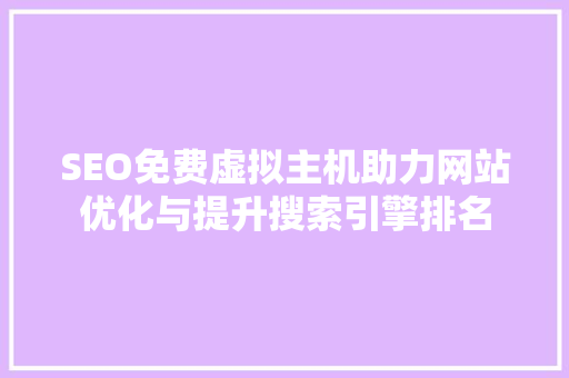 SEO免费虚拟主机助力网站优化与提升搜索引擎排名