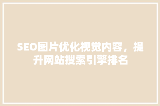 SEO图片优化视觉内容，提升网站搜索引擎排名