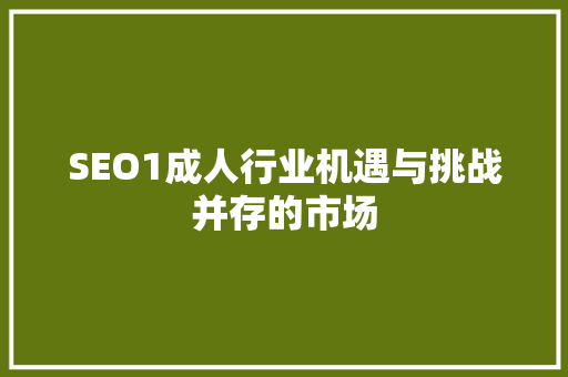 SEO1成人行业机遇与挑战并存的市场