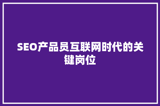 SEO产品员互联网时代的关键岗位