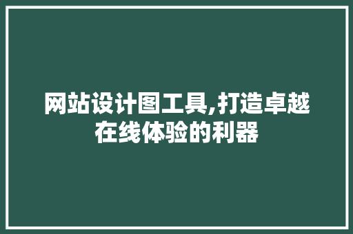 网站设计图工具,打造卓越在线体验的利器 网站设计图工具,打造卓越在线体验的利器 搜狗优化