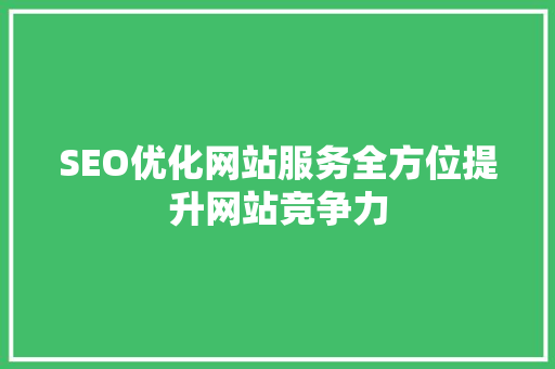 SEO优化网站服务全方位提升网站竞争力