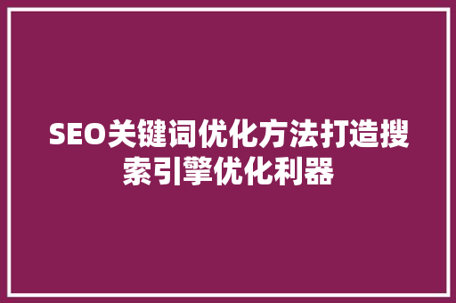 SEO关键词优化方法打造搜索引擎优化利器