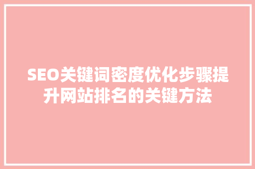 SEO关键词密度优化步骤提升网站排名的关键方法