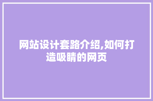 网站设计套路介绍,如何打造吸睛的网页 网站设计套路介绍,如何打造吸睛的网页 搜狗优化