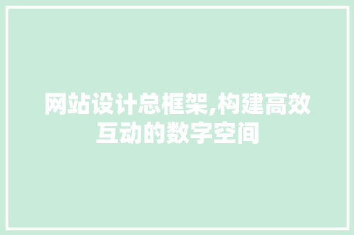 网站设计总框架,构建高效互动的数字空间 网站设计总框架,构建高效互动的数字空间 搜狗优化