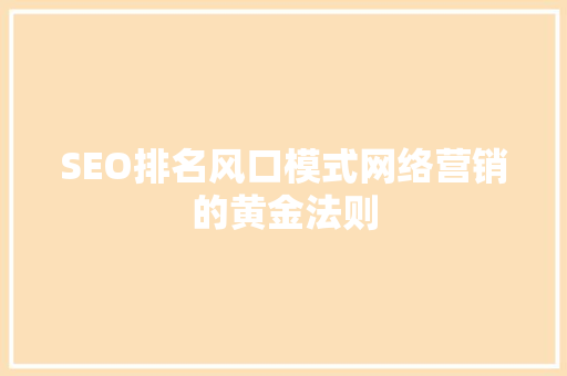 SEO排名风口模式网络营销的黄金法则 AI技术学习