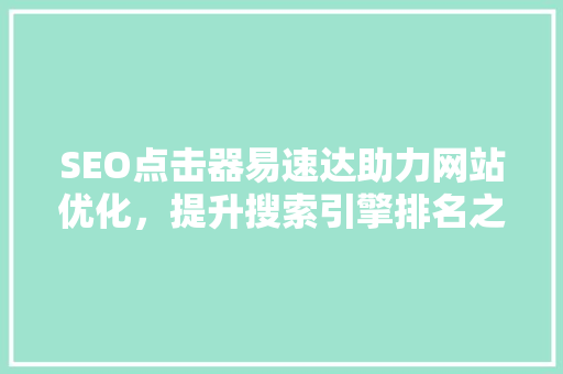 SEO点击器易速达助力网站优化，提升搜索引擎排名之路
