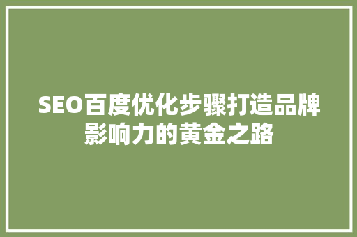 SEO百度优化步骤打造品牌影响力的黄金之路