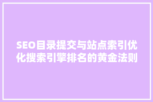 SEO目录提交与站点索引优化搜索引擎排名的黄金法则 头条优化