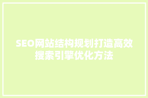 SEO网站结构规划打造高效搜索引擎优化方法