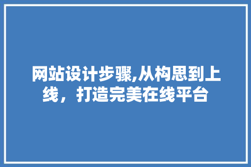 网站设计步骤,从构思到上线，打造完美在线平台 网站设计步骤,从构思到上线，打造完美在线平台 360搜优化