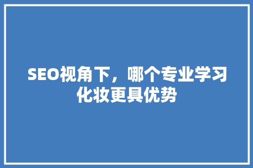 SEO视角下，哪个专业学习化妆更具优势 网站优化