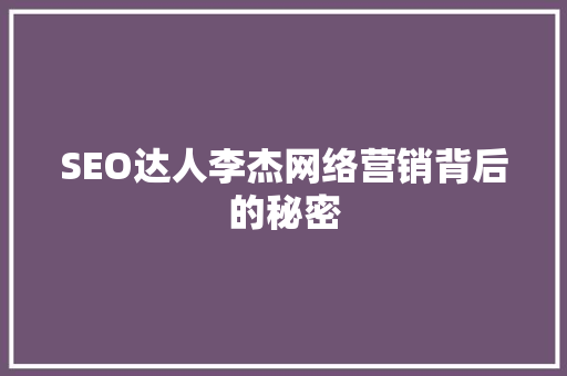 SEO达人李杰网络营销背后的秘密