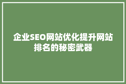 企业SEO网站优化提升网站排名的秘密武器