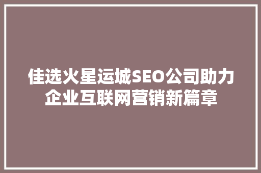 佳选火星运城SEO公司助力企业互联网营销新篇章