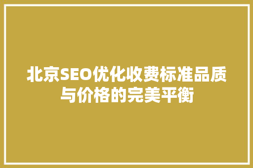 北京SEO优化收费标准品质与价格的完美平衡