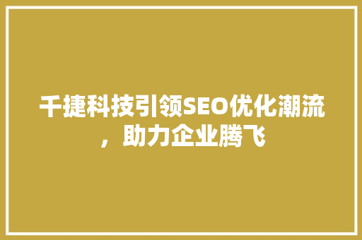 千捷科技引领SEO优化潮流，助力企业腾飞