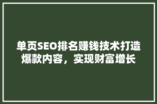 单页SEO排名赚钱技术打造爆款内容，实现财富增长 搜狗优化