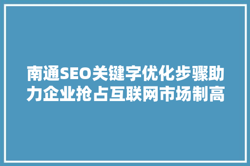 南通SEO关键字优化步骤助力企业抢占互联网市场制高点