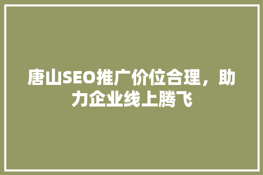 唐山SEO推广价位合理，助力企业线上腾飞 搜狗优化
