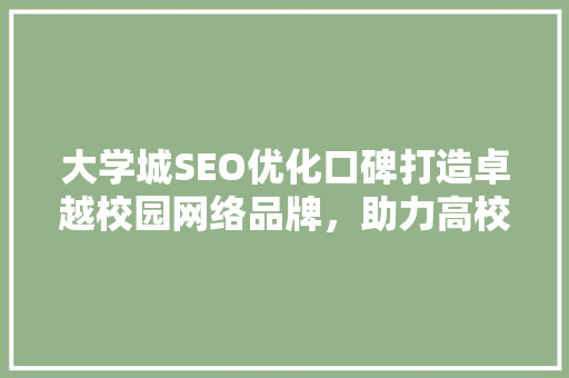 大学城SEO优化口碑打造卓越校园网络品牌，助力高校发展