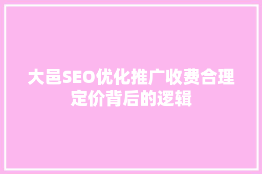 大邑SEO优化推广收费合理定价背后的逻辑 百度算法