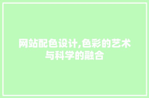 网站配色设计,色彩的艺术与科学的融合