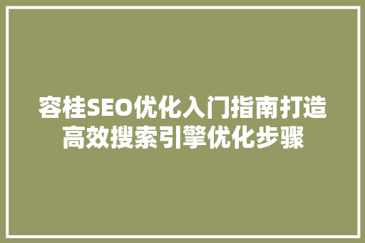 容桂SEO优化入门指南打造高效搜索引擎优化步骤 seo技术