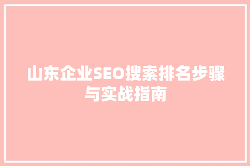 山东企业SEO搜索排名步骤与实战指南 英文谷歌算法