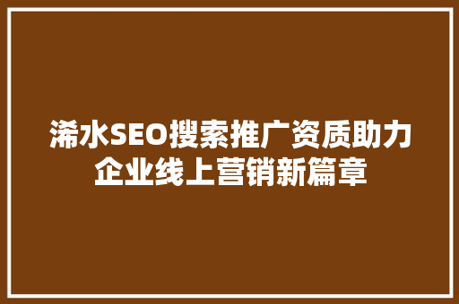 浠水SEO搜索推广资质助力企业线上营销新篇章 网站优化
